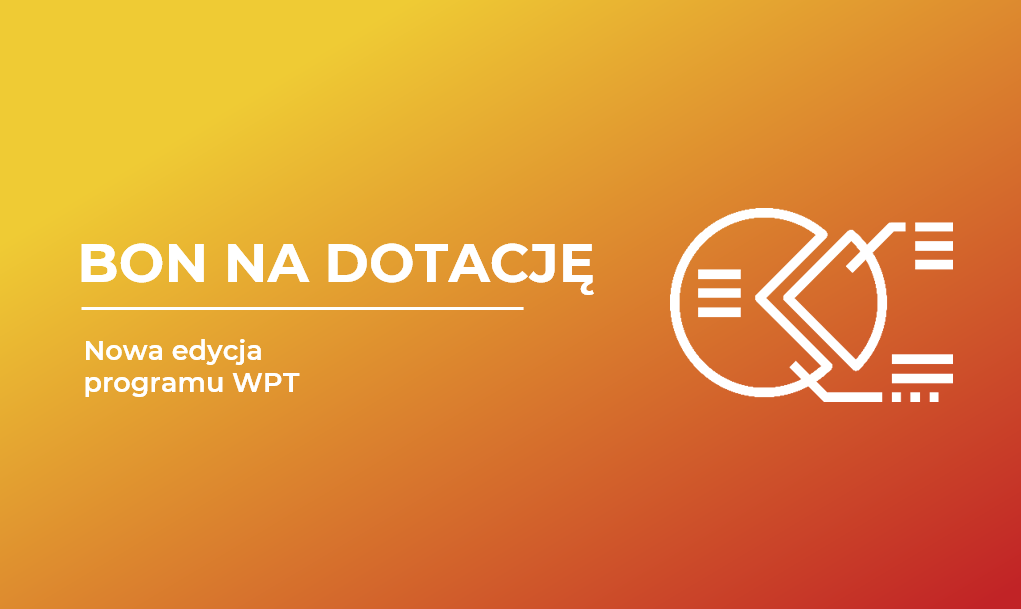 bon na dotację wpt nowa edycja wpt Trwa kolejna edycja programu BON NA DOTACJĘ