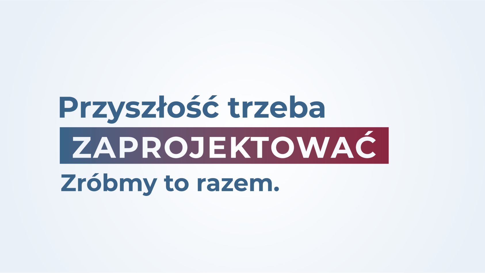 Przyszłość trzeba zaprojektować. Zróbmy to razem!